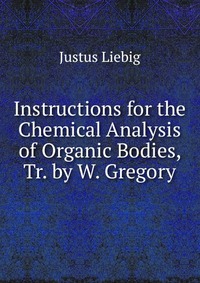 Instructions for the Chemical Analysis of Organic Bodies, Tr. by W. Gregory