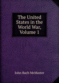 The United States in the World War, Volume 1