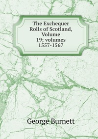 The Exchequer Rolls of Scotland, Volume 19; volumes 1557-1567