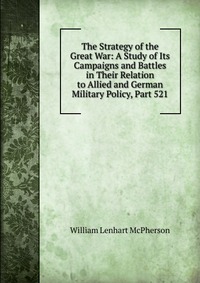 The Strategy of the Great War: A Study of Its Campaigns and Battles in Their Relation to Allied and German Military Policy, Part 521