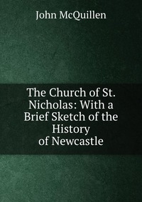 The Church of St. Nicholas: With a Brief Sketch of the History of Newcastle