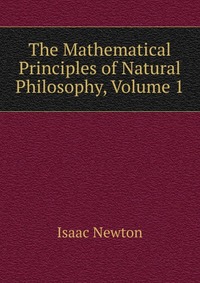 The Mathematical Principles of Natural Philosophy, Volume 1