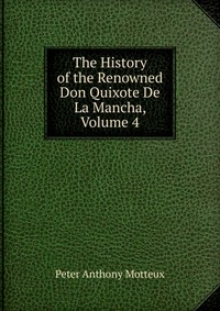 The History of the Renowned Don Quixote De La Mancha, Volume 4