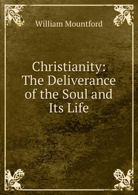 Christianity: The Deliverance of the Soul and Its Life