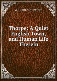 Thorpe: A Quiet English Town, and Human Life Therein