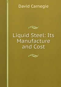 Liquid Steel: Its Manufacture and Cost