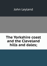 The Yorkshire coast and the Cleveland hills and dales;