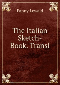 The Italian Sketch-Book. Transl