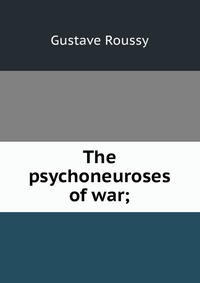 The psychoneuroses of war;