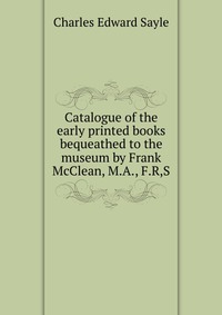 Catalogue of the early printed books bequeathed to the museum by Frank McClean, M.A., F.R,S