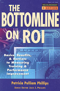 The Bottom Line on ROI: Basics, Benefits, & Barriers to Measuring Training & Performance Improvement