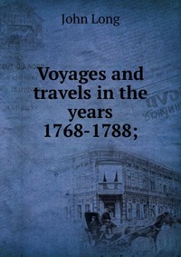 Voyages and travels in the years 1768-1788;