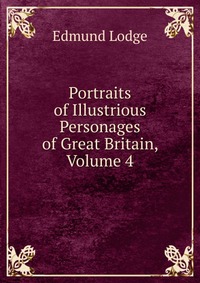 Portraits of Illustrious Personages of Great Britain, Volume 4