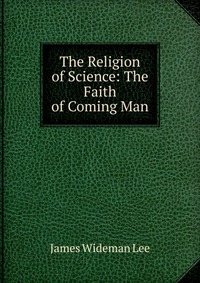 The Religion of Science: The Faith of Coming Man