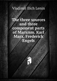 The three sources and three component parts of Marxism. Karl Marx. Frederick Engels