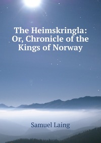 The Heimskringla: Or, Chronicle of the Kings of Norway