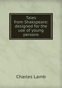 Tales from Shakspeare: designed for the use of young persons