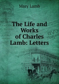 The Life and Works of Charles Lamb: Letters