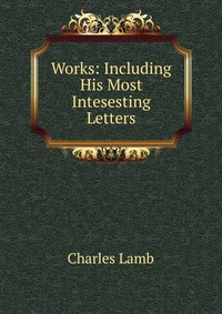 Works: Including His Most Intesesting Letters