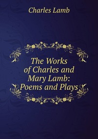 The Works of Charles and Mary Lamb: Poems and Plays