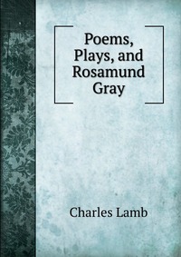 Poems, Plays, and Rosamund Gray