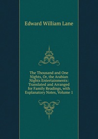 The Thousand and One Nights, Or, the Arabian Nights Entertainments: Translated and Arranged for Family Readings, with Explanatory Notes, Volume 1