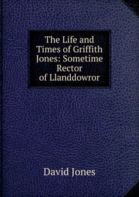 The Life and Times of Griffith Jones: Sometime Rector of Llanddowror