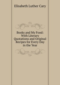 Books and My Food: With Literary Quotations and Original Recipes for Every Day in the Year