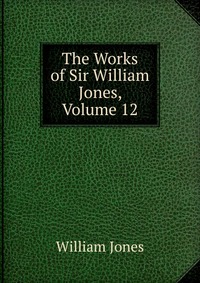 The Works of Sir William Jones, Volume 12