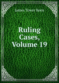 Ruling Cases, Volume 19