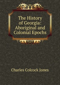 The History of Georgia: Aboriginal and Colonial Epochs