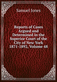 Reports of Cases Argued and Determined in the Superior Court of the City of New York 1871-1892, Volume 48