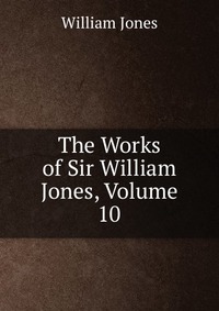 The Works of Sir William Jones, Volume 10