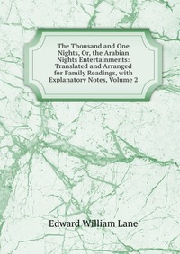 The Thousand and One Nights, Or, the Arabian Nights Entertainments: Translated and Arranged for Family Readings, with Explanatory Notes, Volume 2