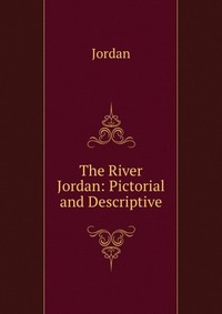 The River Jordan: Pictorial and Descriptive