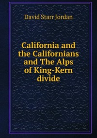 California and the Californians and The Alps of King-Kern divide