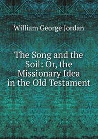 The Song and the Soil: Or, the Missionary Idea in the Old Testament