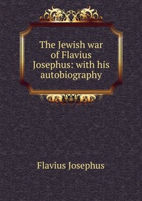 The Jewish war of Flavius Josephus: with his autobiography