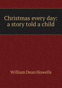 Christmas every day: a story told a child