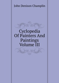 Cyclopedia Of Painters And Paintings Volume III