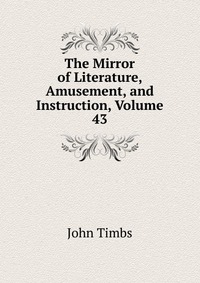 The Mirror of Literature, Amusement, and Instruction, Volume 43