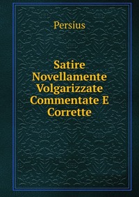 Satire Novellamente Volgarizzate Commentate E Corrette