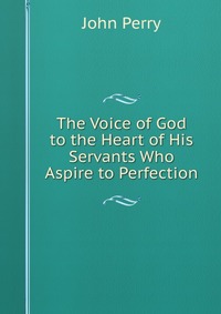 The Voice of God to the Heart of His Servants Who Aspire to Perfection