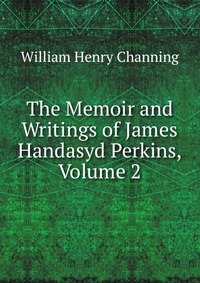 The Memoir and Writings of James Handasyd Perkins, Volume 2