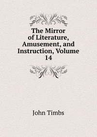 The Mirror of Literature, Amusement, and Instruction, Volume 14