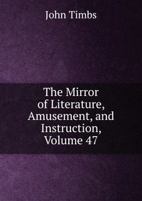 The Mirror of Literature, Amusement, and Instruction, Volume 47