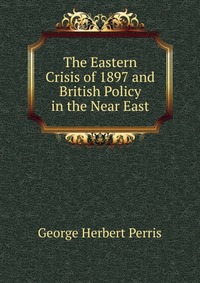 The Eastern Crisis of 1897 and British Policy in the Near East