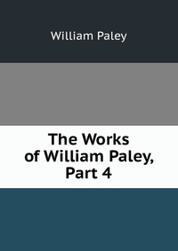 The Works of William Paley, Part 4