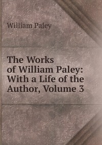 The Works of William Paley: With a Life of the Author, Volume 3