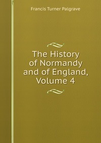 The History of Normandy and of England, Volume 4